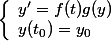 \left\lbrace\begin{array}{l}y'=f(t)g(y)\\y(t_0)=y_0\end{array}\right.